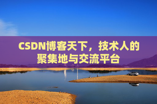 CSDN博客天下,技术人的聚集地与交流平台